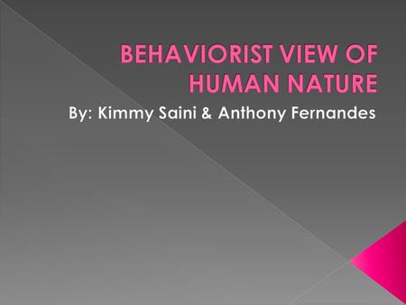  Behaviorist began as a school of Psychology.  Behaviorism is mainly concerned with the behaviours that are associated with feelings and thinking, imagining.