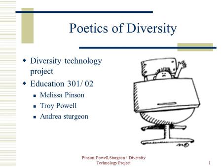 Pinson, Powell,Sturgeon / Diversity Technology Project1 Poetics of Diversity  Diversity technology project  Education 301/ 02 Melissa Pinson Troy Powell.