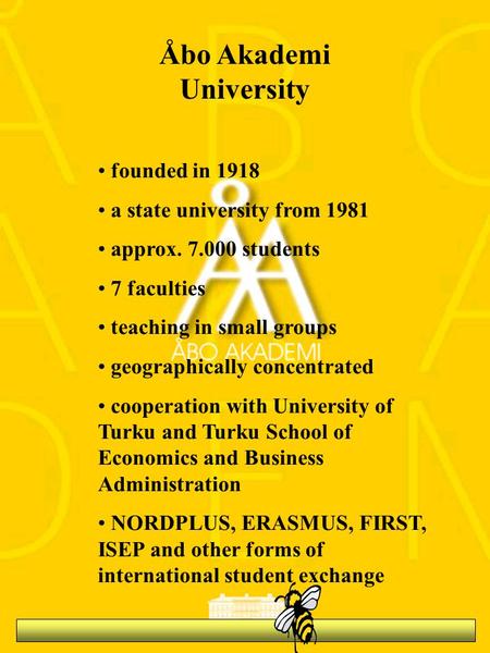 Åbo Akademi University founded in 1918 a state university from 1981 approx. 7.000 students 7 faculties teaching in small groups geographically concentrated.