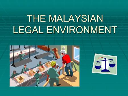 THE MALAYSIAN LEGAL ENVIRONMENT. THE LEGAL ENVIRONMENT  The employment act 1955  The children and young persons (employment) act 1966  The wages council.