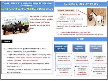 Donkey Milk, the most resembling milk to human breast milk. Royal Natural Donkey Milk Moist Drop Cream Very similar to human breast milk. Safe and gentle.