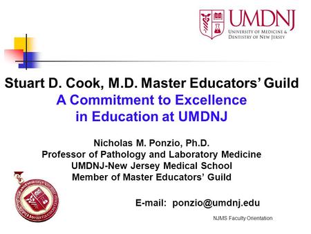 Stuart D. Cook, M.D. Master Educators’ Guild A Commitment to Excellence in Education at UMDNJ Nicholas M. Ponzio, Ph.D. Professor of Pathology and Laboratory.