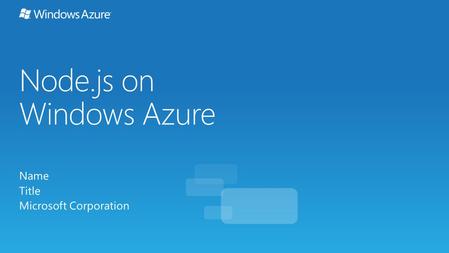 Node.js on Windows Azure Name Title Microsoft Corporation.