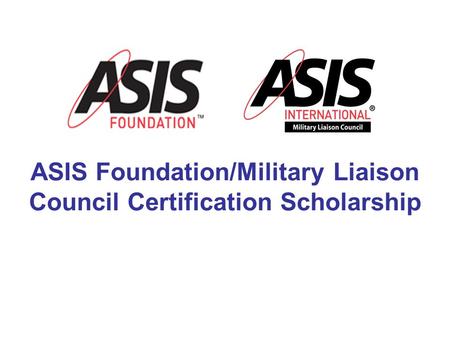 ASIS Foundation/Military Liaison Council Certification Scholarship.