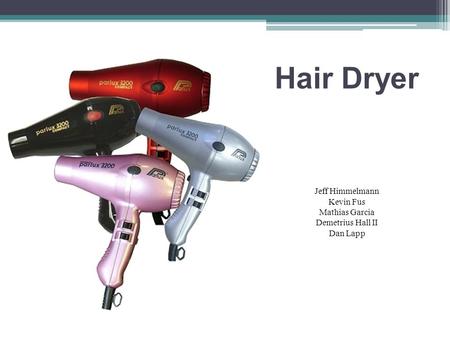 Hair Dryer Jeff Himmelmann Kevin Fus Mathias Garcia Demetrius Hall II Dan Lapp.