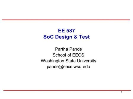 1 EE 587 SoC Design & Test Partha Pande School of EECS Washington State University