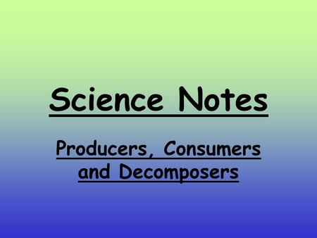 Producers, Consumers and Decomposers