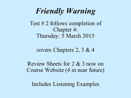 Friendly Warning Test # 2 follows completion of Chapter 4: Thursday: 5 March 2015 covers Chapters 2, 3 & 4 Review Sheets for 2 & 3 now on Course Website.