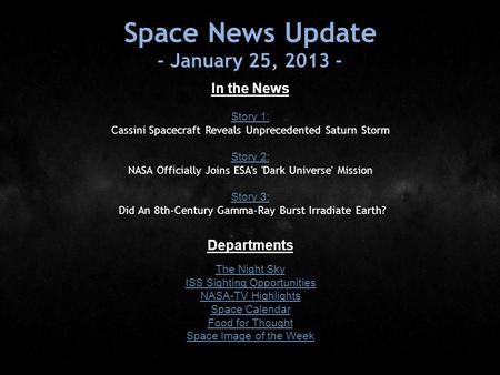 Space News Update - January 25, 2013 - In the News Story 1: Story 1: Cassini Spacecraft Reveals Unprecedented Saturn Storm Story 2: Story 2: NASA Officially.