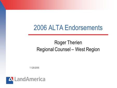 2006 ALTA Endorsements Roger Therien Regional Counsel – West Region 11/28/2006.