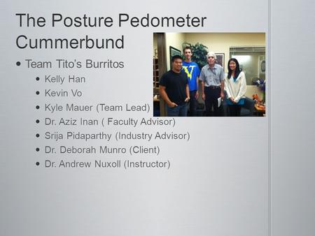 Team Tito’s Burritos Team Tito’s Burritos Kelly Han Kelly Han Kevin Vo Kevin Vo Kyle Mauer (Team Lead) Kyle Mauer (Team Lead) Dr. Aziz Inan ( Faculty Advisor)