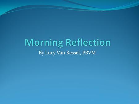 By Lucy Van Kessel, PBVM. In the darkness of the still night, in the dawning of the daylight, in the myst’ry of creation, creator God, you are there.