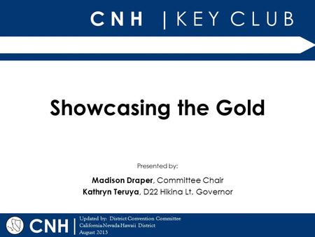 C N H | K E Y C L U B | Updated by: District Convention Committee California-Nevada-Hawaii District August 2013 Presented by: CNH Showcasing the Gold Madison.