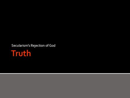 Secularism’s Rejection of God.  For the wrath of God is revealed from heaven against all ungodliness and unrighteousness of men who suppress the *truth.