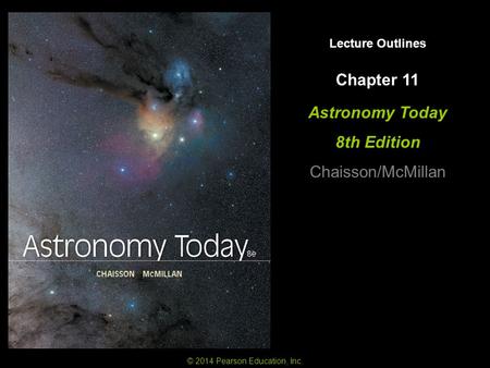 Lecture Outlines Astronomy Today 8th Edition Chaisson/McMillan © 2014 Pearson Education, Inc. Chapter 11.