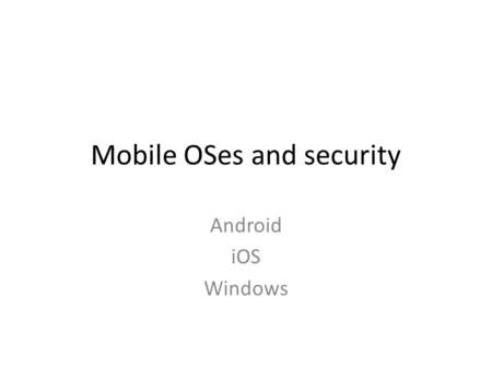 Mobile OSes and security Android iOS Windows. Mobile is now huge.