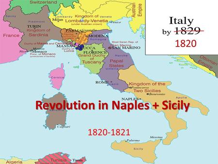 Revolution in Naples + Sicily 1820-1821 1820. Naples Causes King Ferdinand greatly increased censorship to books newspapers + magazines which meant that.