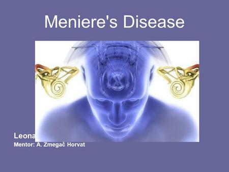 Meniere's Disease Leona Šupljika Gabelica Mentor: A. Žmegač Horvat.