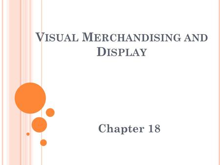 V ISUAL M ERCHANDISING AND D ISPLAY Chapter 18. 1) V ISUAL M ERCHANDISING D EFINITION A) Coordinates all of the physical elements in a place of business.