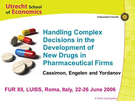 © Peter-Jan Engelen Handling Complex Decisions in the Development of New Drugs in Pharmaceutical Firms FUR XII, LUISS, Roma, Italy, 22-26 June 2006 Cassimon,