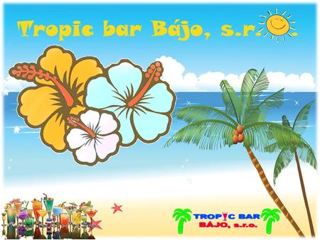 Tropic bar Bájo, s.r... Alcoholic cocktails Non-alcoholic cocktails Pina Colada Safe Sex on the Beach Mojito Virgin Mojito Sex on the Beach Virgin Colada.