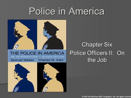 © 2011 The McGraw-Hill Companies, Inc. All rights reserved. Police in America Chapter Six Police Officers II: On the Job.