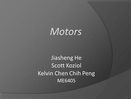 Motors Jiasheng He Scott Koziol Kelvin Chen Chih Peng ME6405 1.