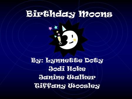 Birthday Moons By: Lynnette Doty Jodi Hoke Janine Walker Tiffany Woosley.