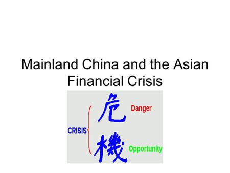 Mainland China and the Asian Financial Crisis. Asian Financial Crisis of 1997 Thai currency lost half its value in 6 months replicated in Malaysia, South.