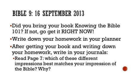  Did you bring your book Knowing the Bible 101? If not, go get it RIGHT NOW!  Write down your homework in your planner  After getting your book and.