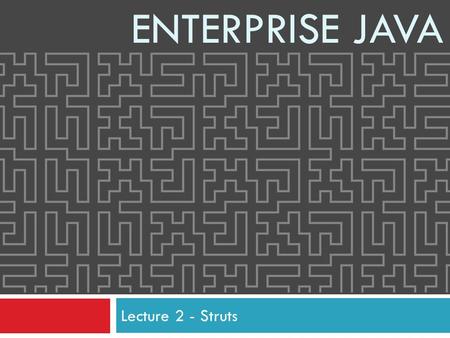 Lecture 2 - Struts ENTERPRISE JAVA. 2 Contents  Servlet Deployment  Servlet Filters  Model View Controllers  Struts  Dependency Injection.