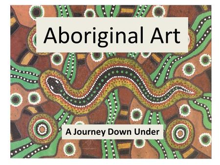 Aboriginal Art A Journey Down Under.