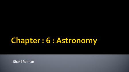 -Shakil Raiman.  Star  Planet  Moon  The Solar System  Comet  Asteroid  Gravitational Field Strength  Newton’s Gravitational Law  Orbital Speed.