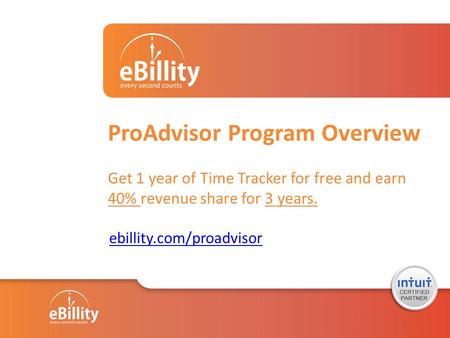 ProAdvisor Program Overview Get 1 year of Time Tracker for free and earn 40% revenue share for 3 years. ebillity.com/proadvisor.