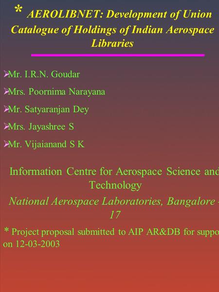 * AEROLIBNET: Development of Union Catalogue of Holdings of Indian Aerospace Libraries  Mr. I.R.N. Goudar  Mrs. Poornima Narayana  Mr. Satyaranjan Dey.