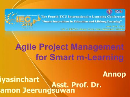 Agile Project Management for Smart m-Learning Annop Piyasinchart Asst. Prof. Dr. Namon Jeerungsuwan.