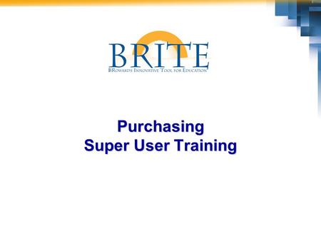 Purchasing Super User Training. 2 BRITE Purchasing Super User  Have fun and enjoy the opportunities we have to contribute to SBBC’s future success! 