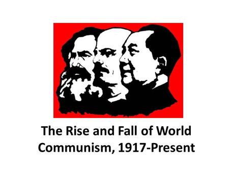 The Rise and Fall of World Communism, 1917-Present