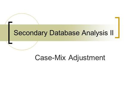 Secondary Database Analysis II Case-Mix Adjustment.