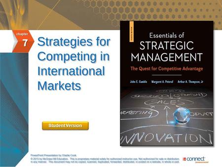 Student Version. 7-2 Why Companies Expand Into International Markets 1.To gain access to new customers. 2.To achieve lower costs and enhance the firm’s.