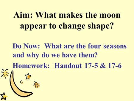 Aim: What makes the moon appear to change shape?