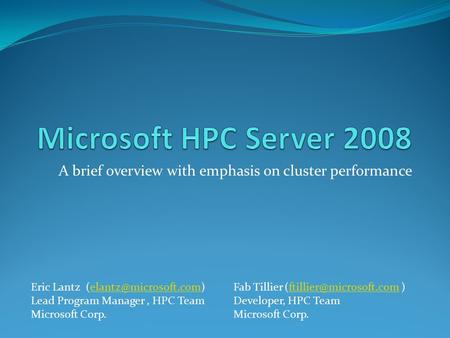 A brief overview with emphasis on cluster performance Eric Lantz Lead Program Manager, HPC Team Microsoft Corp.