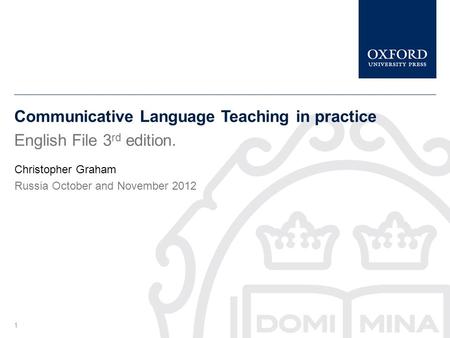 Communicative Language Teaching in practice English File 3 rd edition. Christopher Graham Russia October and November 2012 1.