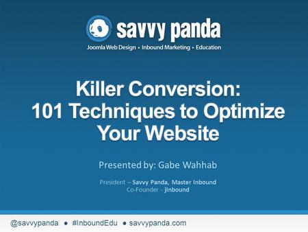 @savvypanda ● #InboundEdu ● savvypanda.com Presented by: Gabe Wahhab President – Savvy Panda, Master Inbound Co-Founder - jInbound.