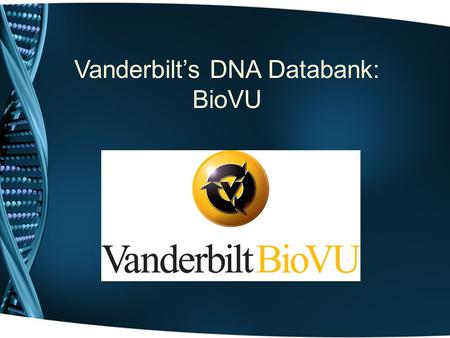 Vanderbilt’s DNA Databank: BioVU. Personalized Medicine Integration of genomic information into clinical decision making Personalized disease treatment.