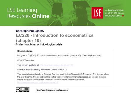 Christopher Dougherty EC220 - Introduction to econometrics (chapter 10) Slideshow: binary choice logit models Original citation: Dougherty, C. (2012) EC220.