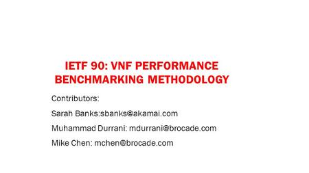 IETF 90: VNF PERFORMANCE BENCHMARKING METHODOLOGY Contributors: Sarah Muhammad Durrani: Mike Chen: