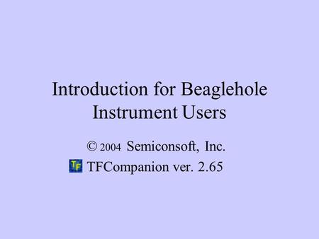 Introduction for Beaglehole Instrument Users © 2004 Semiconsoft, Inc. TFCompanion ver. 2.65.