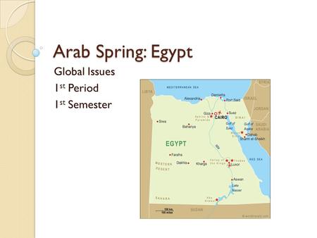 Arab Spring: Egypt Global Issues 1 st Period 1 st Semester.