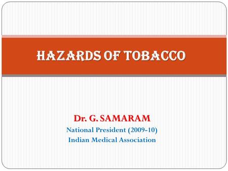 Dr. G. SAMARAM National President (2009-10) Indian Medical Association Hazards of Tobacco.